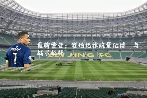 黄牌警告：赛场纪律的量化博弈与战术杠杆
