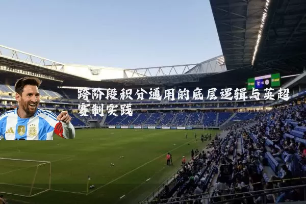 跨阶段积分通用的底层逻辑与英超赛制实践