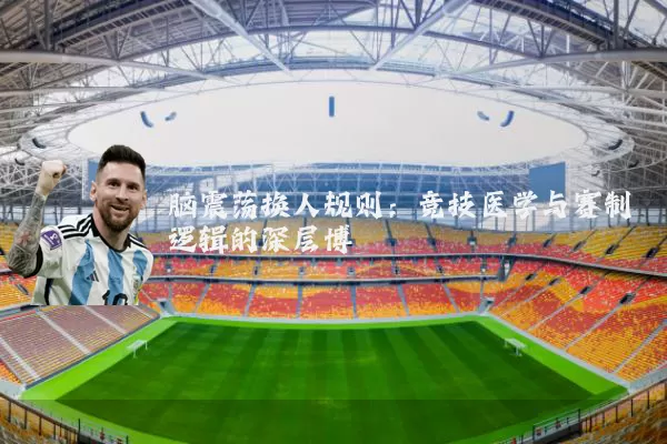 脑震荡换人规则：竞技医学与赛制逻辑的深层博弈