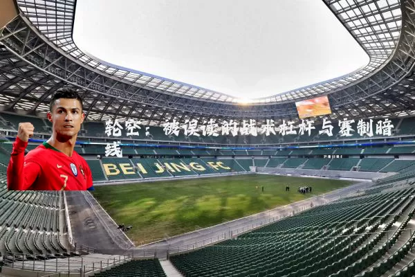 轮空：被误读的战术杠杆与赛制暗线